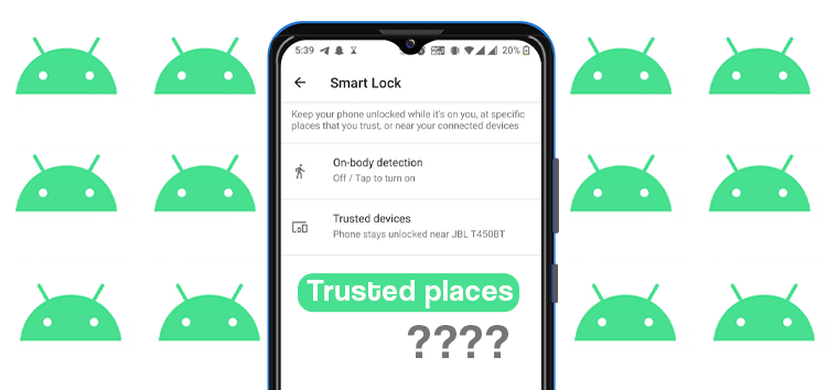 [Updated] 'Trusted places' still missing in Smart Lock on Android device? Try this potential workaround