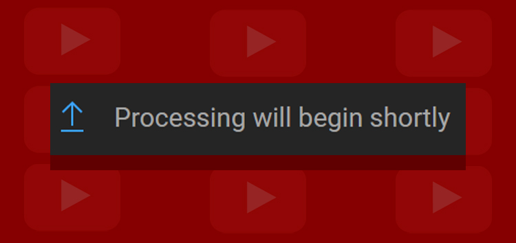 [Updated] YouTube videos stuck on 'processing will begin shortly' while uploading for some users