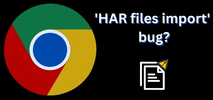 Google Chrome team aware of 'HAR files import' bug after v114 update, fix in the works