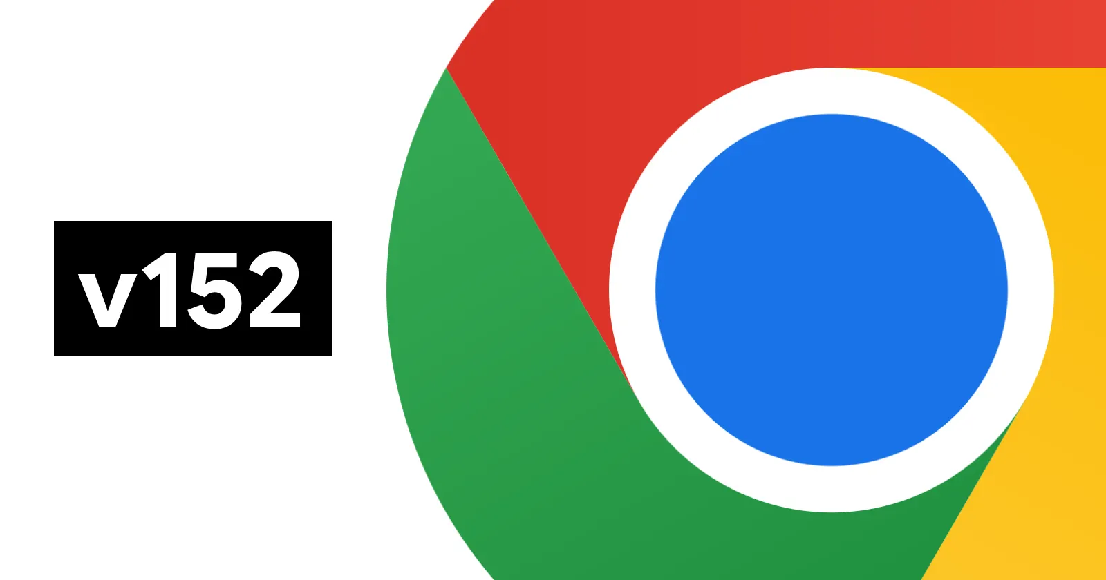Chrome 152 stable update rolling out to Windows, Mac, Android and iOS
